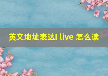 英文地址表达I live 怎么读